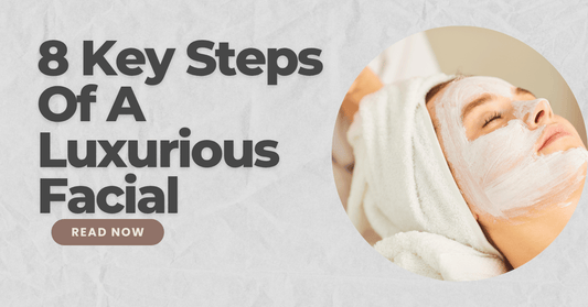 8 Key Steps Of A Luxurious Facial